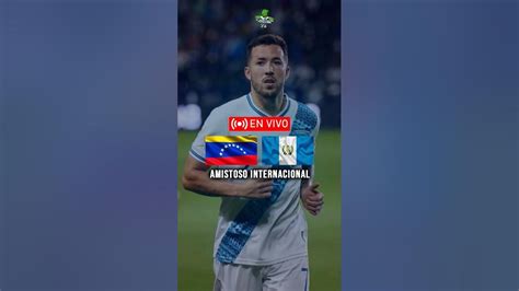 Venezuela Vs Guatemala En Vivo Amistoso Internacional 2023 En Estados