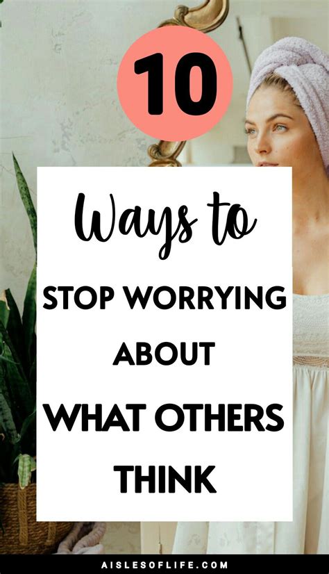 10 Ways To Stop Worrying About What Others Think Why You Care So Much