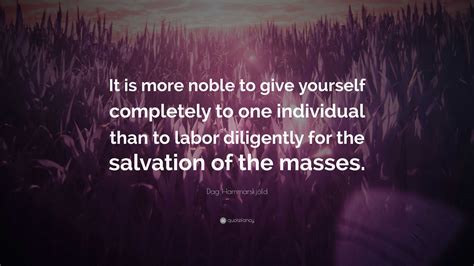 Dag Hammarskjöld Quote: “It is more noble to give yourself completely