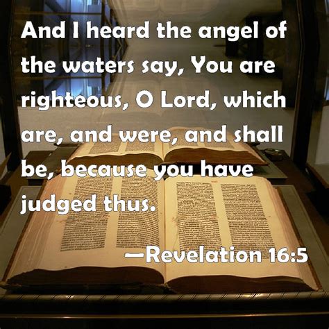 Revelation 16:5 And I heard the angel of the waters say, You are ...