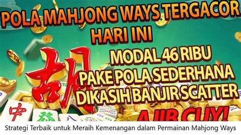 Strategi Terbaik Untuk Meraih Kemenangan Dalam Permainan Mahjong Ways