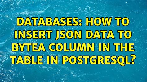 Databases How To Insert Json Data To Bytea Column In The Table In