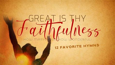 Great Is Thy Faithfulness How Marvelous How Wonderful 12 Hymns