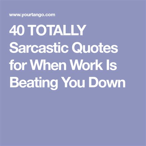 40 Totally Sarcastic Quotes For When Work Is Beating You Down Artofit