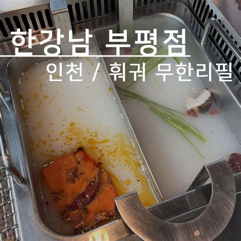 인천 부평 한강남 훠궈 샤브샤브 무한리필 맛집 네이버 블로그