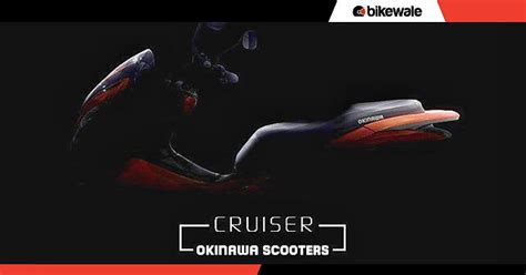 Okinawa Teases Its Upcoming Maxi Electric Scooter ‘cruiser Bikewale