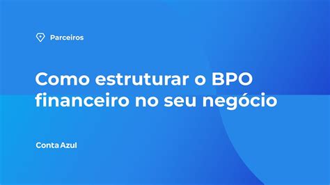 Conta Azul Na Pr Tica Como Estruturar O Bpo Financeiro No Seu Neg Cio