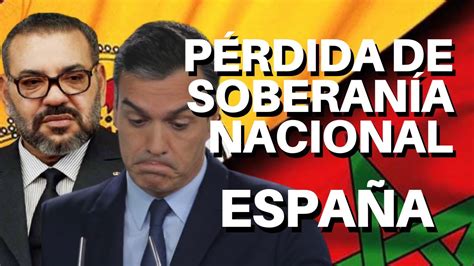 ESPAÑA CEDE ANTE MARRUECOS PÉRDIDA DE SOBERANÍA NACIONAL YouTube