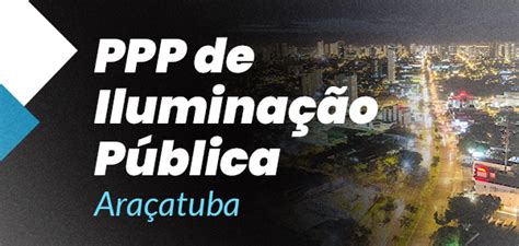 Prefeitura De AraÇatuba Abre Consulta PÚblica Para A Ppp De IluminaÇÃo