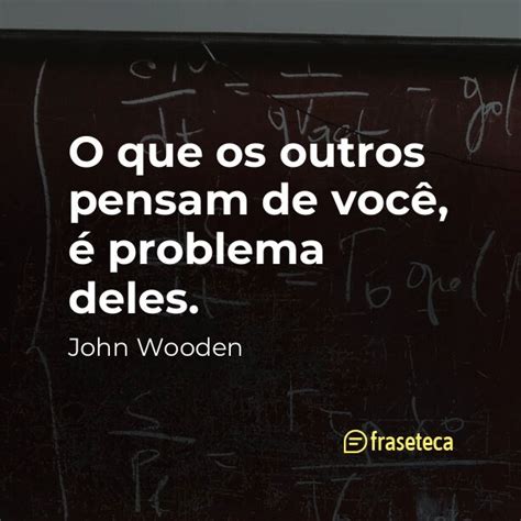 O que os outros pensam de você é problema deles Fraseteca