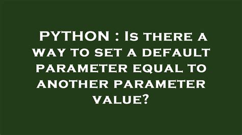 Python Is There A Way To Set A Default Parameter Equal To Another Parameter Value Youtube