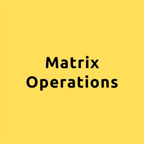 Matrix Operations A Comprehensive Guide On Matrix Tensors And Its Operations With Examples