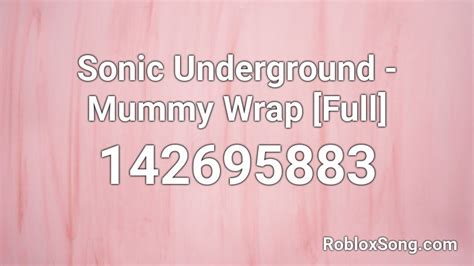 Sonic Underground Mummy Wrap Full Roblox Id Roblox Music Codes