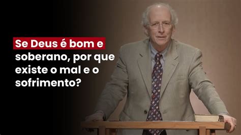 John Piper Se Deus é Bom E Soberano Por Que Existe O Mal E O