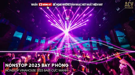 NONSTOP 2023 BAY PHÒNG BASS CỰC MẠNH Nonstop Vinahouse 2023 Việt