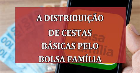 Como Funciona A Distribui O De Cestas B Sicas Pelo Bolsa Fam Lia