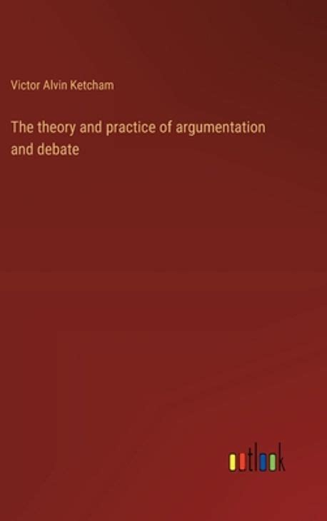 The Theory And Practice Of Argumentation And Debate Ketcham Victor Alvin 교보문고