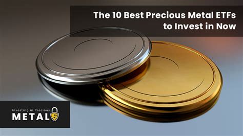 The Best Precious Metal Etfs To Invest In Now Investing In