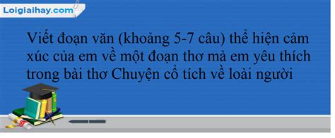 Viết đoạn văn khoảng 5 7 câu thể hiện cảm xúc của em về một đoạn thơ