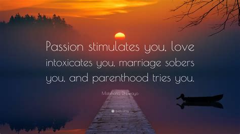 Matshona Dhliwayo Quote Passion Stimulates You Love Intoxicates You