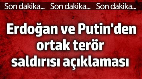 Son dakika Erdoğan ve Putin den ortak terör saldırısı açıklaması