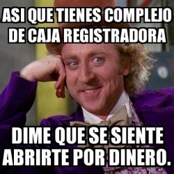 Meme Willy Wonka ASI QUE TIENES COMPLEJO DE CAJA REGISTRADORA DIME