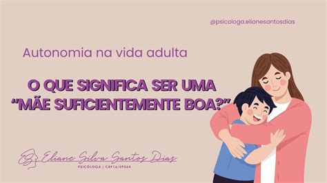 O Que Significa Ser Uma M E Suficientemente Boa Autonomia Na Vida