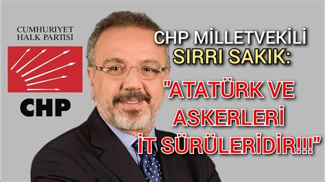 MİLLETVEKİLİ SIRRI SAKIK TAN ATATÜRK VE ASKERLERİNE HAKARET CHPKK