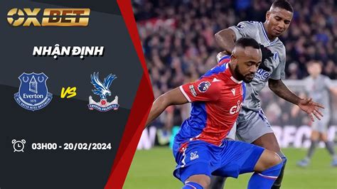 Nhận định Bóng đá Kèo Everton Vs Crystal Palace 20022024 Ngoại