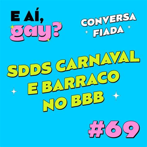 69 Conversa fiada Sdds Carnaval e barraco no BBB E aí Gay online