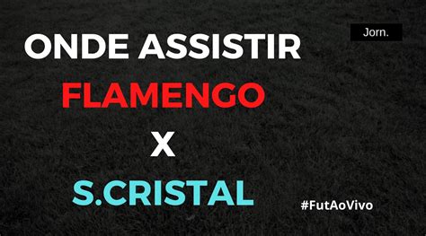 Flamengo X Sporting Cristal Per Ao Vivo Onde Assistir Ao Jogo Pela