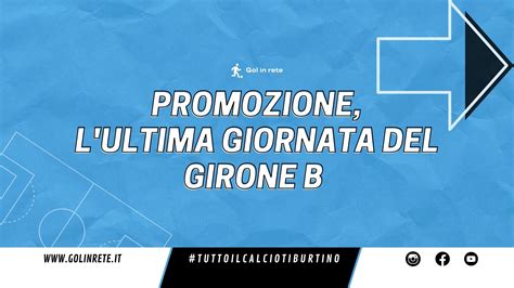 Promozione Ultima Giornata Decisiva Nel Girone B Lotta A Tre Per L