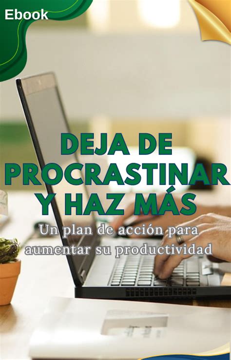 Deje De Procrastinar Y Haga M S Un Plan De Acci N Para Aumentar Su