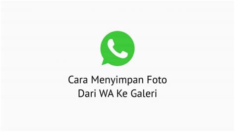 Cara Menyimpan Foto Dari Whatsapp Ke Galeri