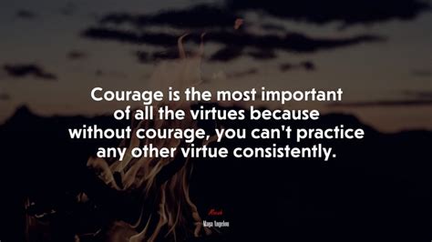 Courage Is The Most Important Of All The Virtues Because