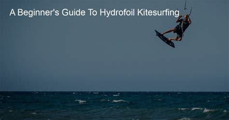 A Beginner's Guide To Hydrofoil Kitesurfing