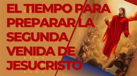 El Tiempo Para Preparar La Segunda Venida De Jesucristo Youtube