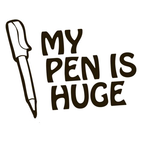 My Pen Is Huge T Shirt