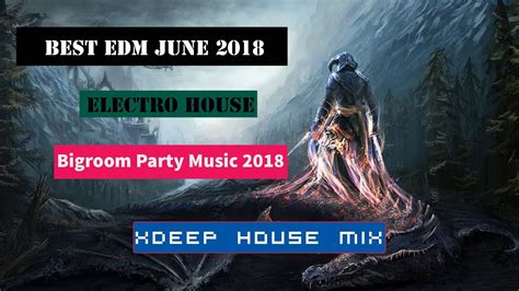 Best Edm June 2018 🔥 Electro House And Bigroom Party Music 2018 🔥 Xdeep