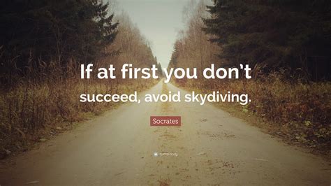 Socrates Quote If At First You Dont Succeed Avoid Skydiving