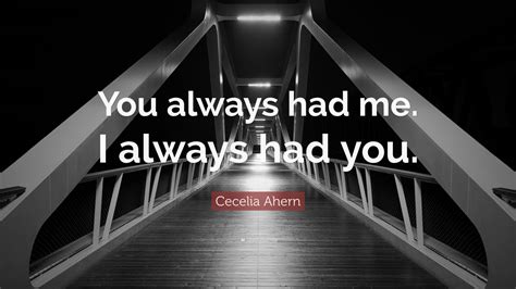 Cecelia Ahern Quote You Always Had Me I Always Had You