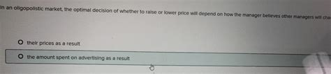 Solved In An Oligopolistic Market The Optimal Decision Of Chegg