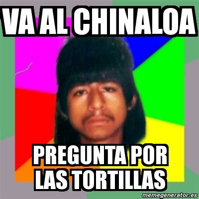 Meme Personalizado Va Al Chinaloa Pregunta Por Las Tortillas