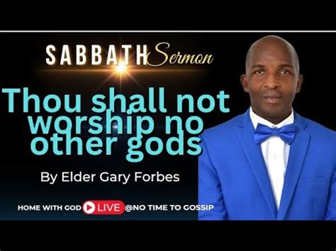 Sabbath Sermon Thou Shalt Not Worship No Other Gods By Elder Forbes