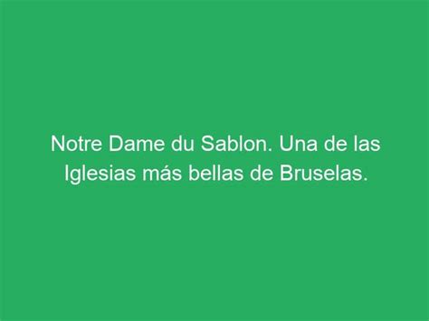 Notre Dame Du Sablon Una De Las Iglesias M S Bellas De Bruselas