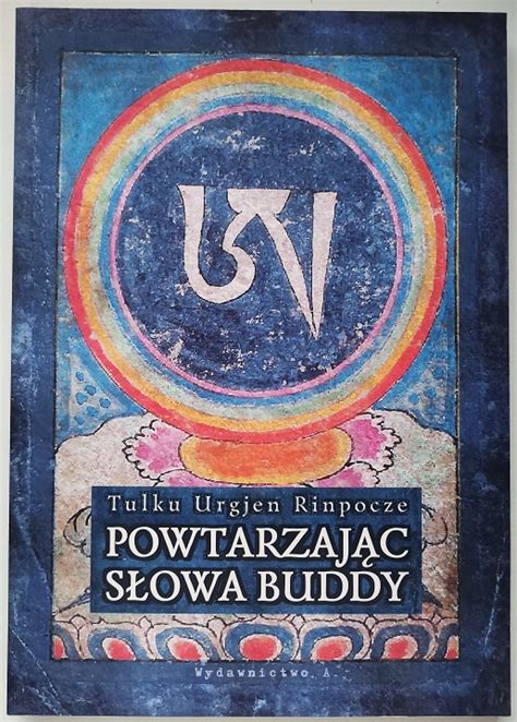 Tulku Urgjen Rinpocze POWTARZAJĄC SŁOWA BUDDY Buddyzm tybetański w