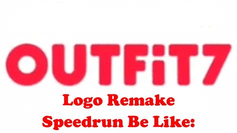 Outfit7 Logo Remake Speedrun Be Like Youtube