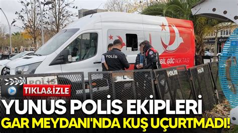 Yunus polis ekipleri Gar Meydanı nda kuş uçurtmadı Medyabar