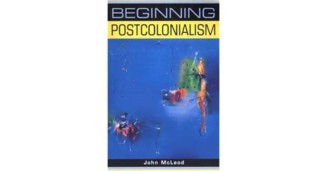 Beginning Postcolonialism By John Mcleod