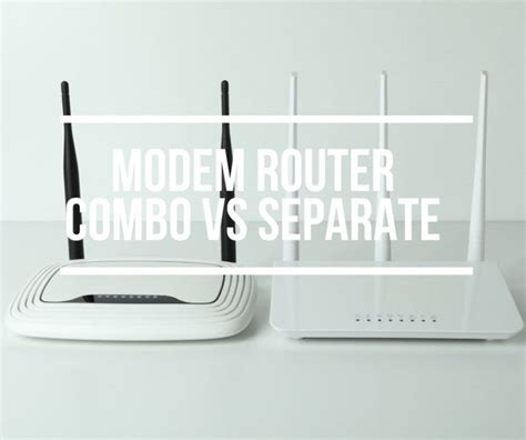 Modem Router Combo Vs Separate Which Is Better